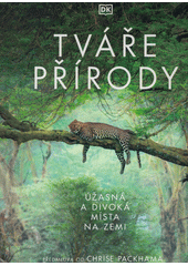 Tváře přírody : úžasná a divoká místa na Zemi