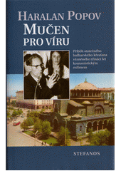 Mučen pro víru : příběh statečného bulharského křesťana vězněného třináct let komunistickým režimem
